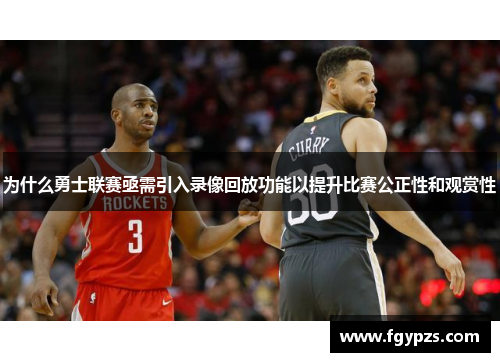为什么勇士联赛亟需引入录像回放功能以提升比赛公正性和观赏性 为什么勇士联赛亟需引入录像回放功能以提升比赛公正性和观赏性