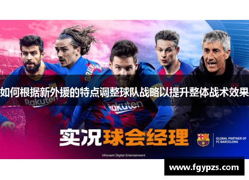如何根据新外援的特点调整球队战略以提升整体战术效果 如何根据新外援的特点调整球队战略以提升整体战术效果