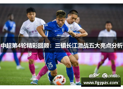 中超第4轮精彩回顾:三镇长江激战五大亮点分析 中超第4轮精彩回顾:三镇长江激战五大亮点分析