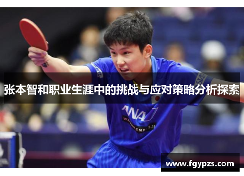 张本智和职业生涯中的挑战与应对策略分析探索 张本智和职业生涯中的挑战与应对策略分析探索