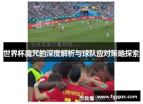 世界杯魔咒的深度解析与球队应对策略探索 世界杯魔咒的深度解析与球队应对策略探索