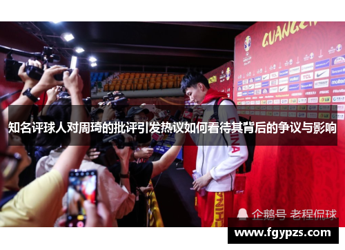 知名评球人对周琦的批评引发热议如何看待其背后的争议与影响 知名评球人对周琦的批评引发热议如何看待其背后的争议与影响