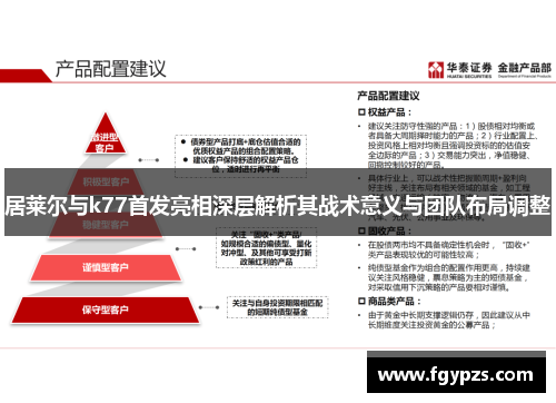 居莱尔与k77首发亮相深层解析其战术意义与团队布局调整 居莱尔与k77首发亮相深层解析其战术意义与团队布局调整