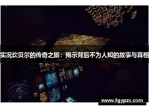 实况坎贝尔的传奇之旅:揭示背后不为人知的故事与真相 实况坎贝尔的传奇之旅:揭示背后不为人知的故事与真相